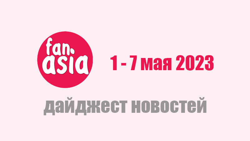 Дайджест новостей дорам и к-поп за 1 - 7 мая 2023 г.